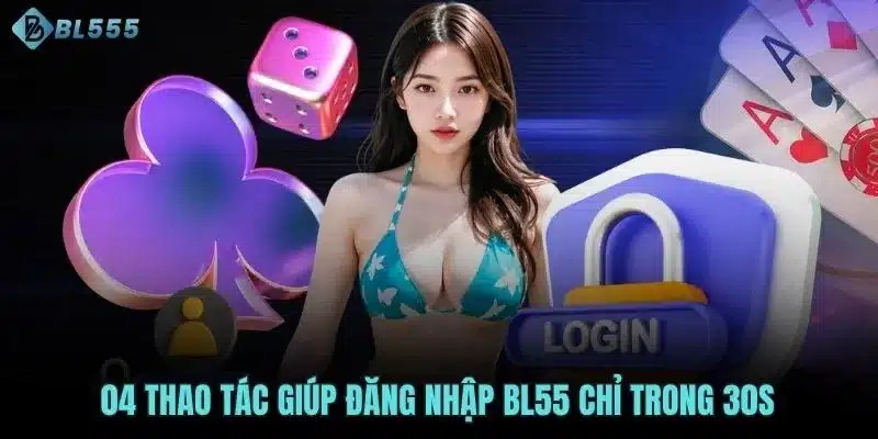 04 thao tác giúp đăng nhập BL55 chỉ trong 30s