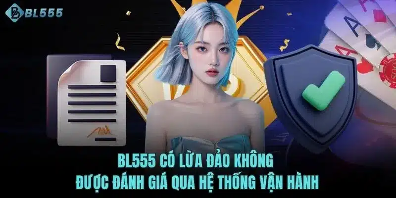 BL555 có lừa đảo không được đánh giá qua hệ thống vận hành
