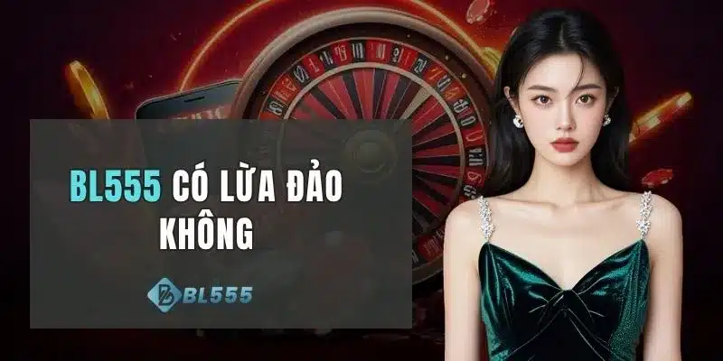 BL555 Có Lừa Đảo Không