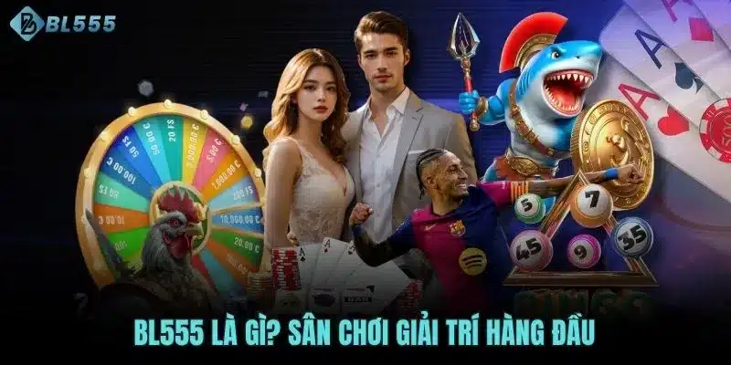 BL555 là gì? Sân chơi giải trí hàng đầu