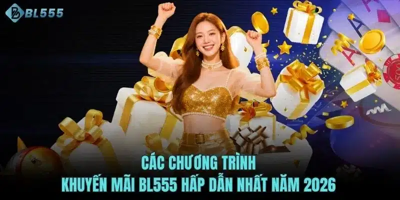 Các chương trình khuyến mãi BL555 hấp dẫn nhất năm 2026