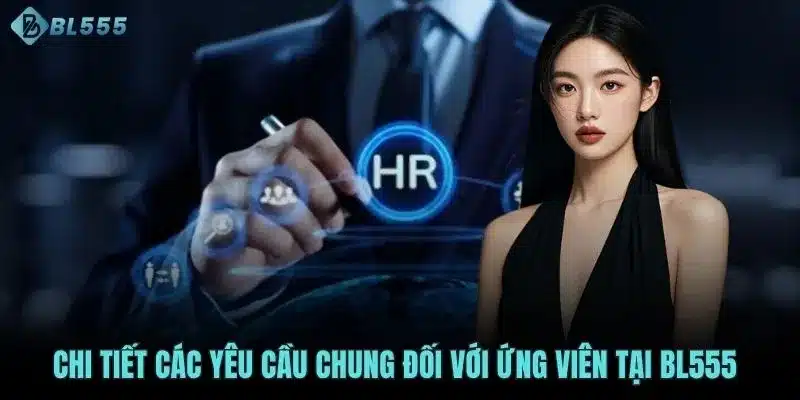 Chi tiết các yêu cầu chung đối với ứng viên tại BL555