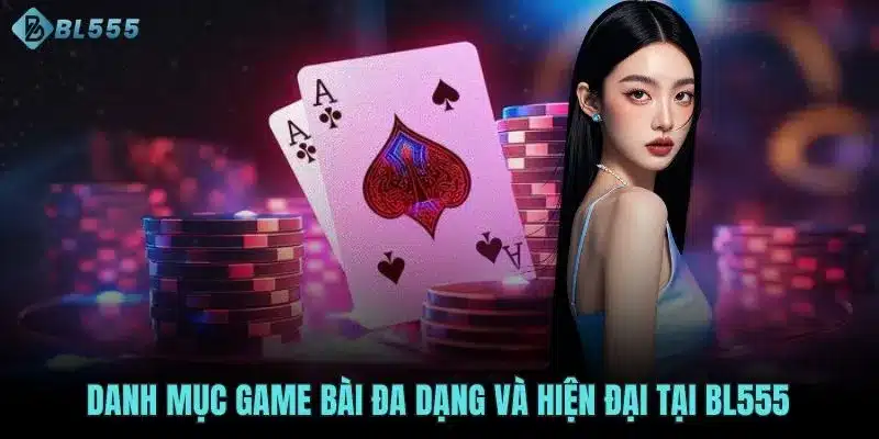 Danh mục game bài đa dạng và hiện đại tại BL555