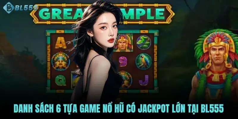 Danh sách 6 tựa game nổ hũ có Jackpot lớn tại BL555