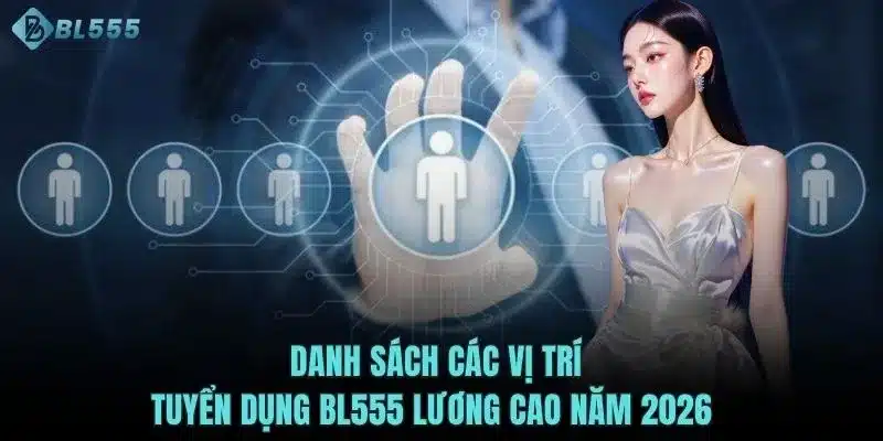 Danh sách các vị trí tuyển dụng BL555 lương cao năm 2026