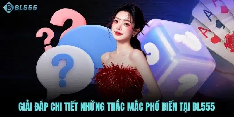 Giải đáp chi tiết những thắc mắc phổ biến tại BL555