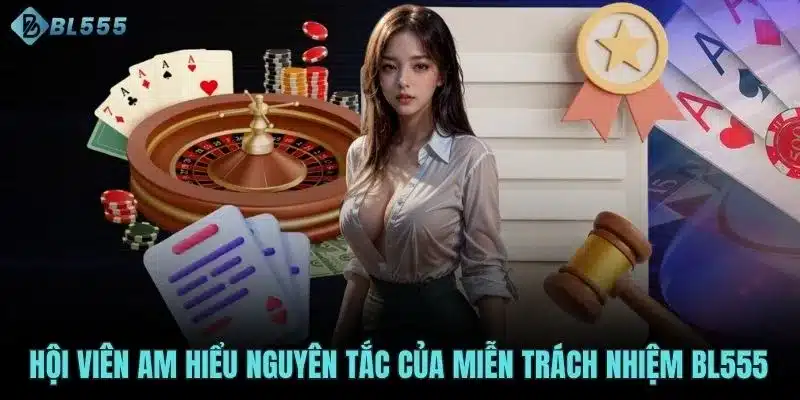 Hội viên am hiểu nguyên tắc của miễn trách nhiệm BL555