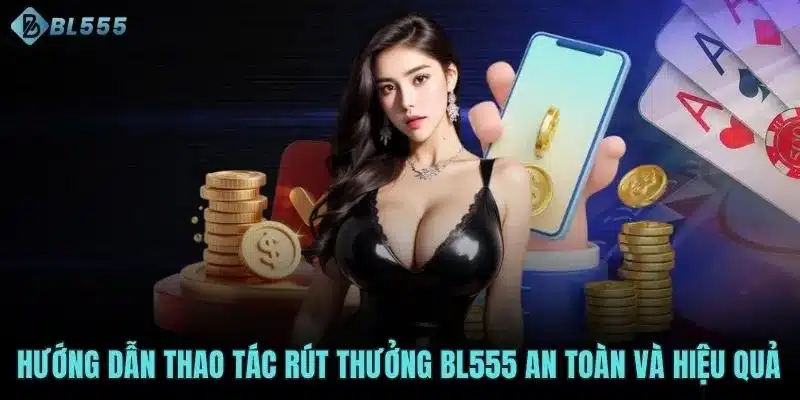 Hướng dẫn thao tác rút thưởng BL555 an toàn và hiệu quả
