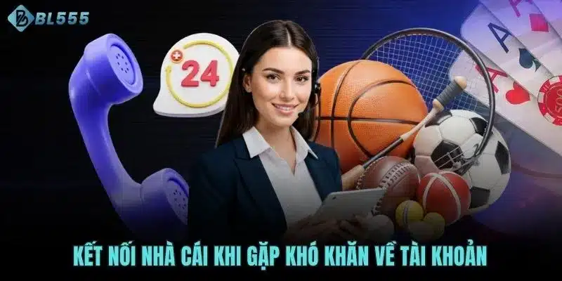 Kết nối nhà cái khi gặp khó khăn về tài khoản
