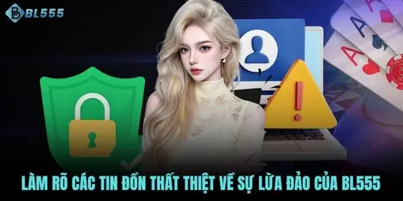 Làm rõ các tin đồn thất thiệt về sự lừa đảo của BL555