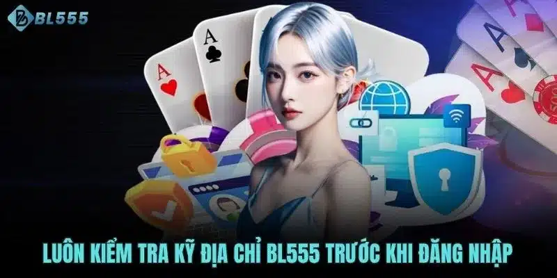 Luôn kiểm tra kỹ địa chỉ BL555 trước khi đăng nhập