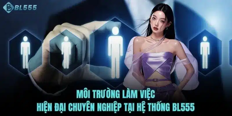 Môi trường làm việc hiện đại chuyên nghiệp tại hệ thống BL555