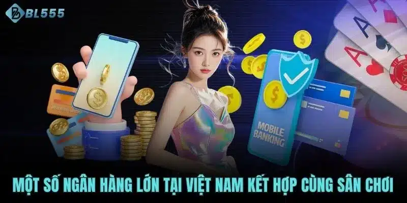 Một số ngân hàng lớn tại Việt Nam kết hợp cùng sân chơi