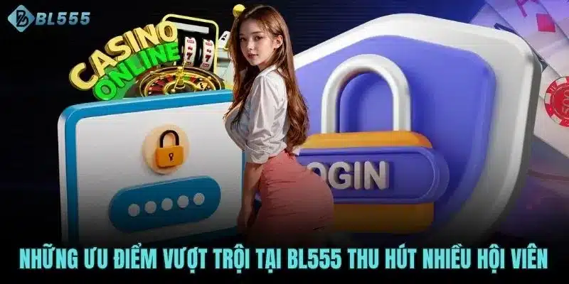 Những ưu điểm vượt trội tại BL555 thu hút nhiều hội viên