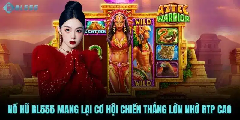 Nổ hũ BL555 mang lại cơ hội chiến thắng lớn nhờ RTP cao