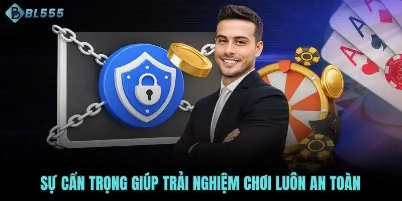 Sự cẩn trọng giúp trải nghiệm chơi luôn an toàn
