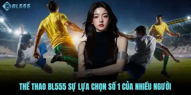 Thể thao BL555 sự lựa chọn số 1 của nhiều người