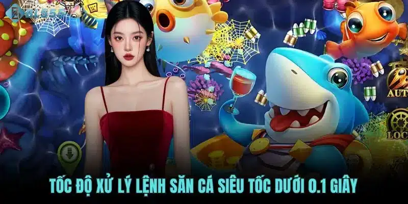 Tốc độ xử lý lệnh săn cá siêu tốc dưới 0.1 giây 