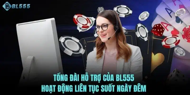 Tổng đài hỗ trợ của BL555 hoạt động liên tục suốt ngày đêm