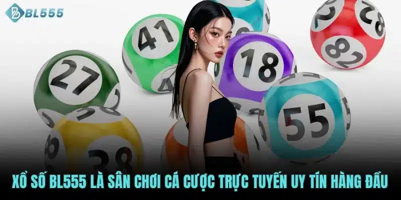 Xổ số BL555 là sân chơi cá cược trực tuyến uy tín hàng đầu